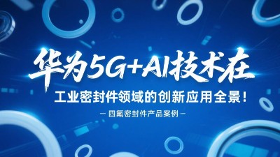 華為5G+AI技術在工業(yè)密封圈領域的創(chuàng)新應用全景！