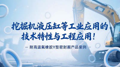 耐高溫氟橡膠Y型密封圈產(chǎn)品案例：挖掘機液壓缸等工業(yè)應(yīng)用的技術(shù)特性與工程應(yīng)用！